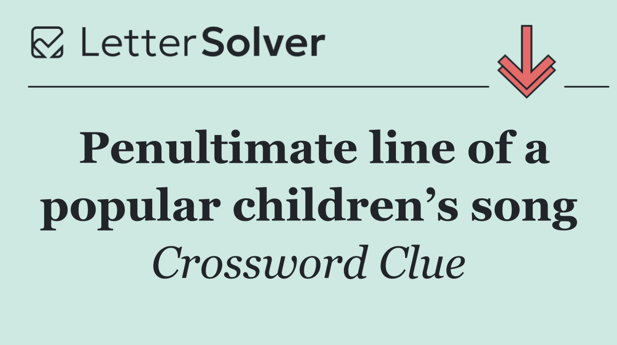 Penultimate line of a popular children’s song