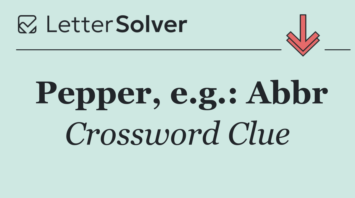 Pepper, e.g.: Abbr