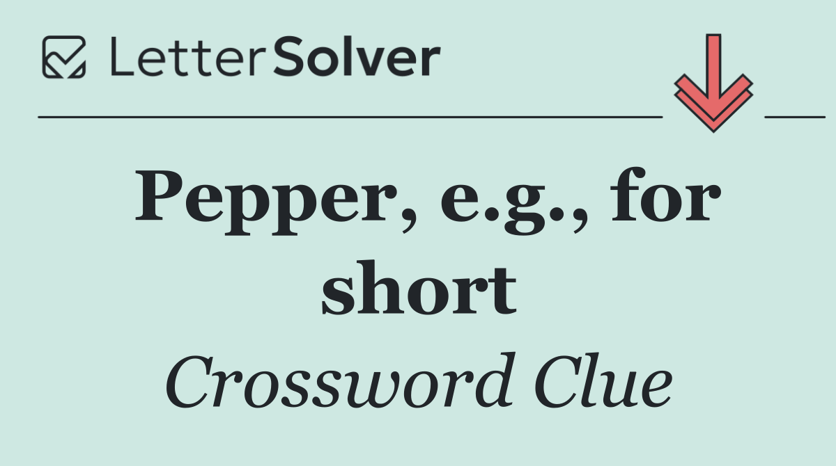 Pepper, e.g., for short