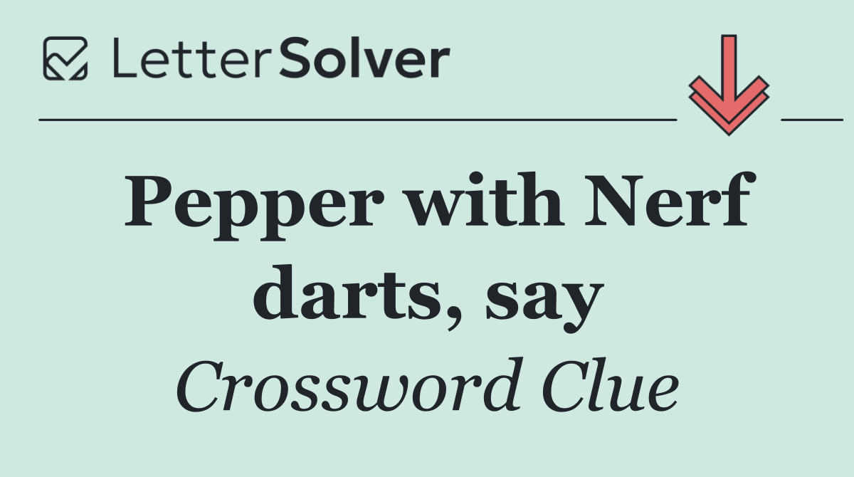 Pepper with Nerf darts, say