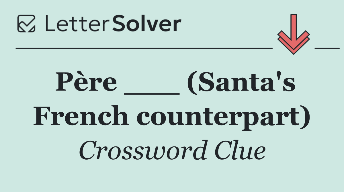 Père ___ (Santa's French counterpart)