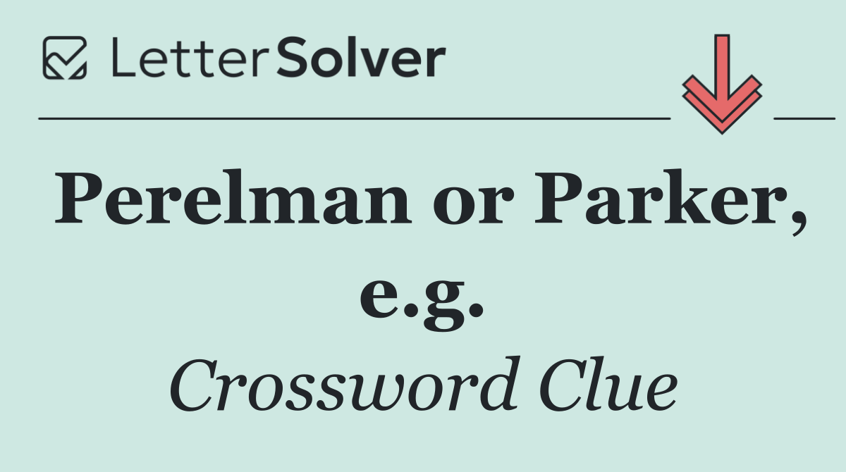 Perelman or Parker, e.g.