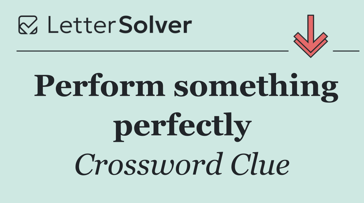 Perform something perfectly