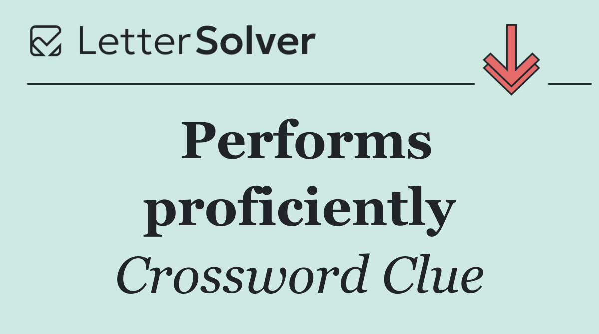 Performs proficiently