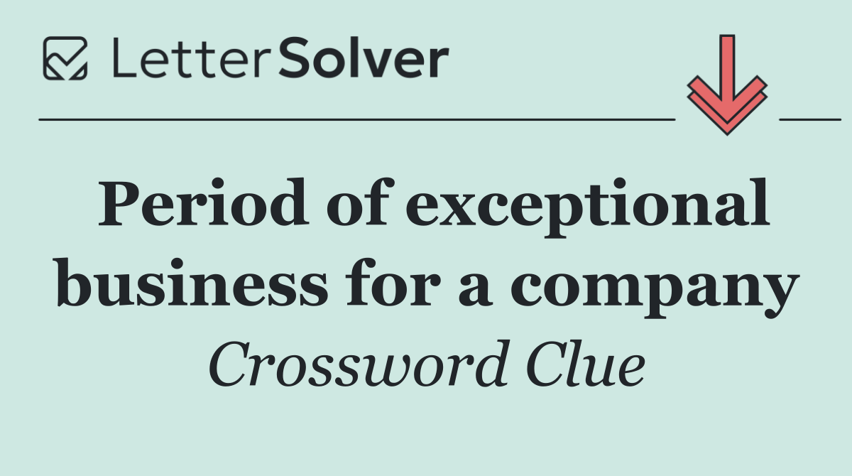 Period of exceptional business for a company