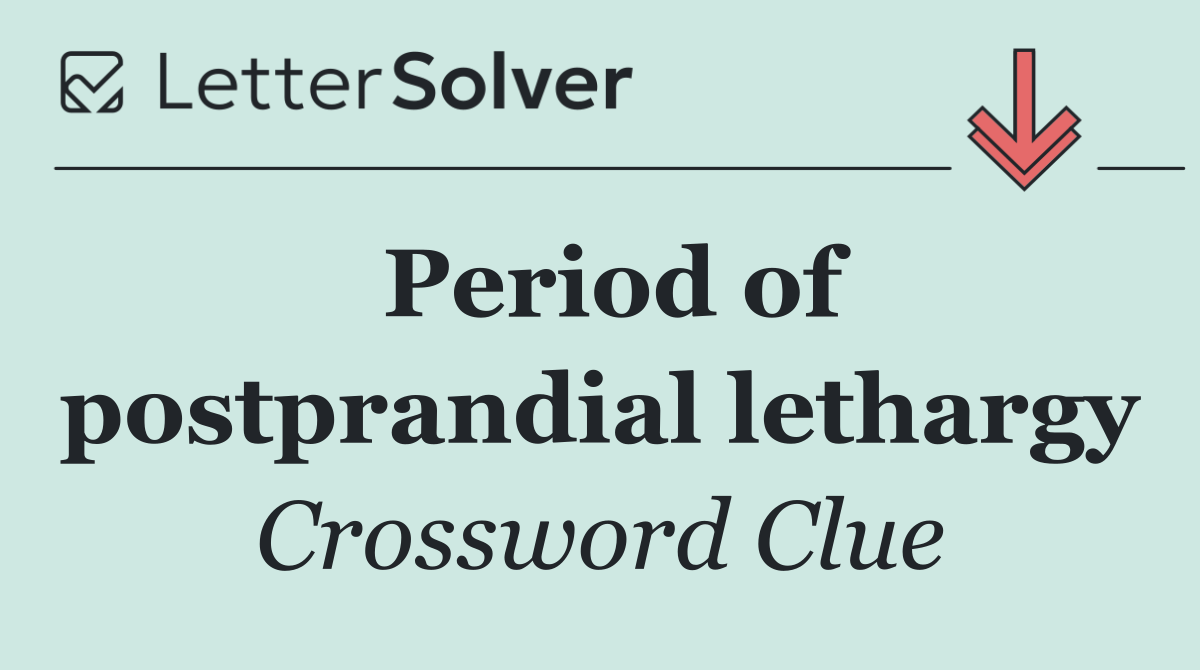 Period of postprandial lethargy