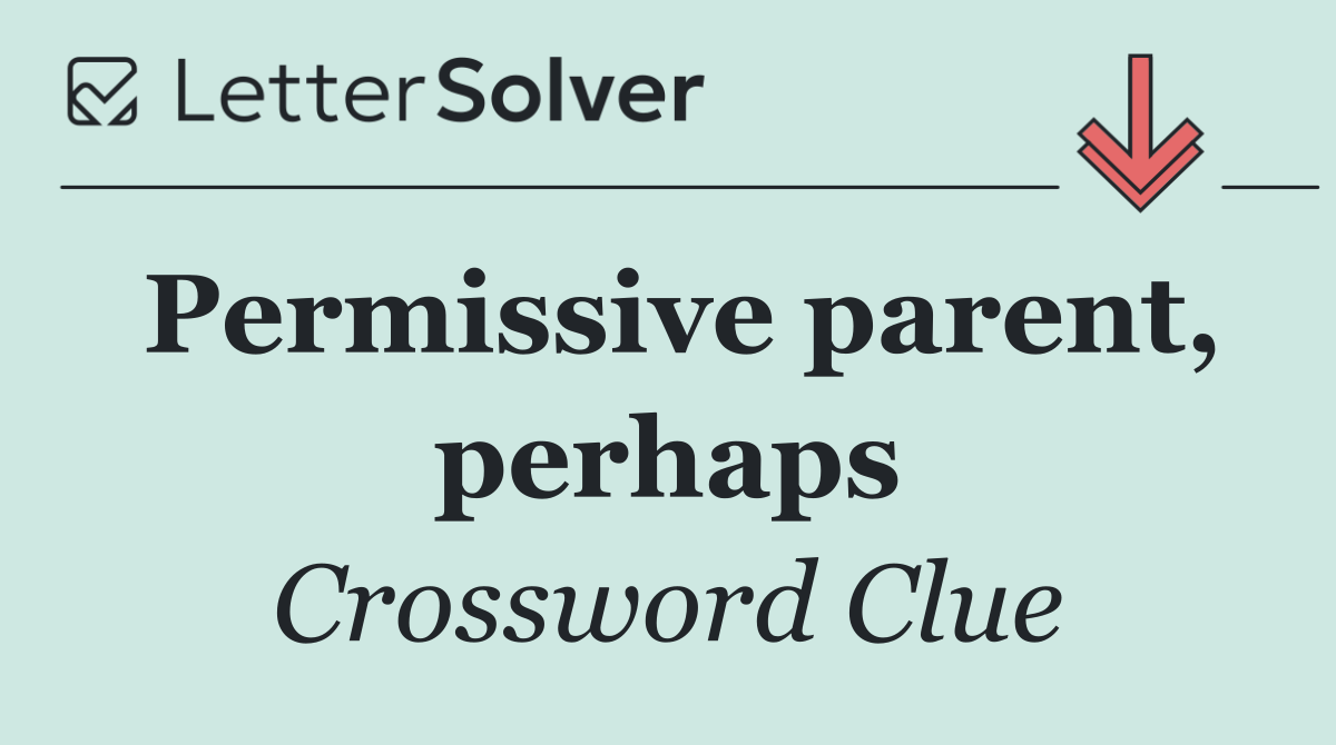 Permissive parent, perhaps