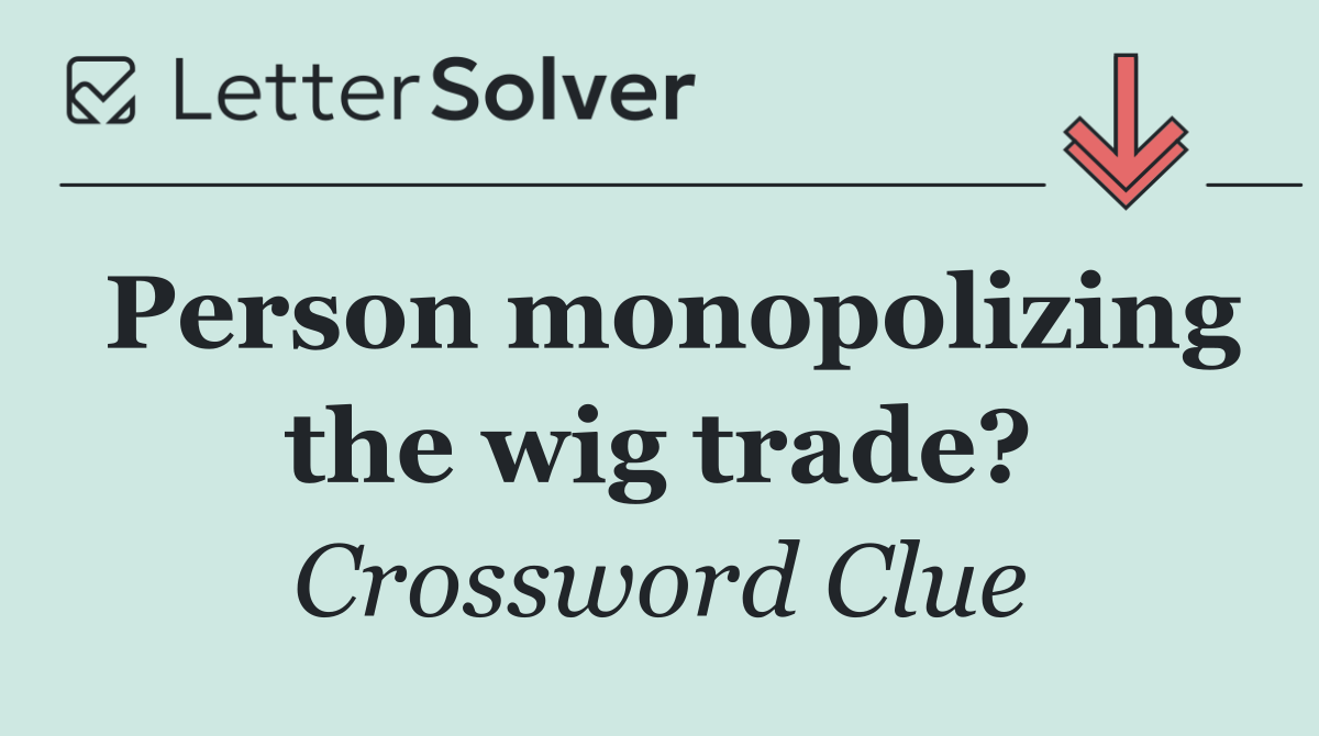 Person monopolizing the wig trade?
