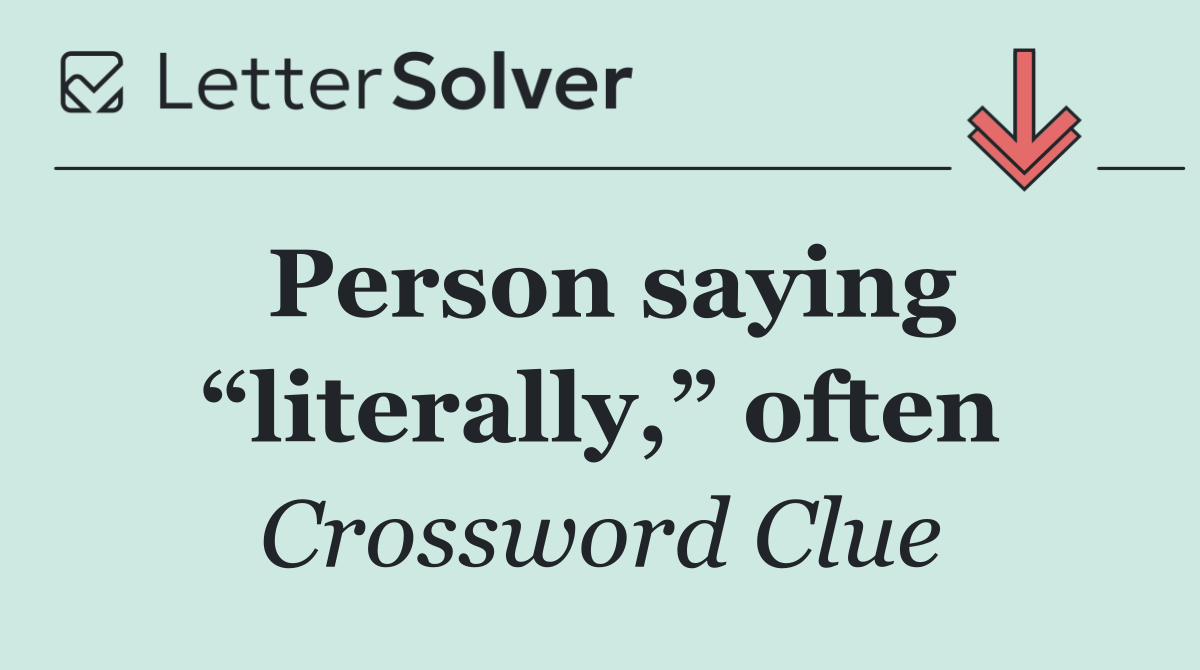 Person saying “literally,” often