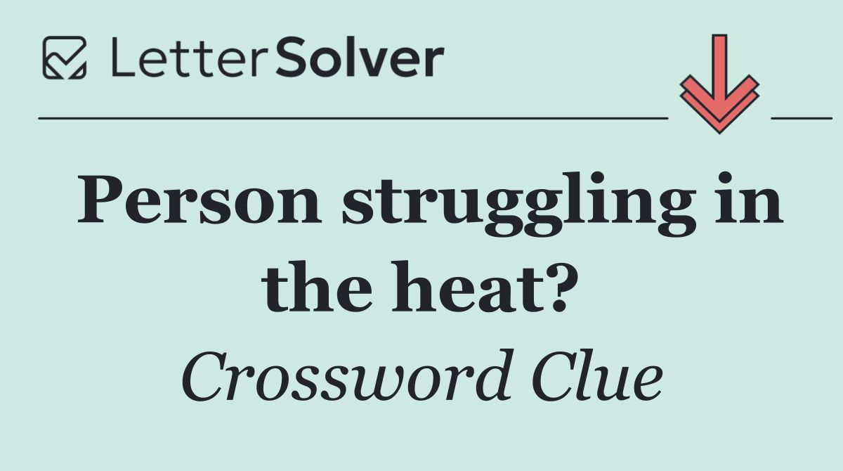 Person struggling in the heat?