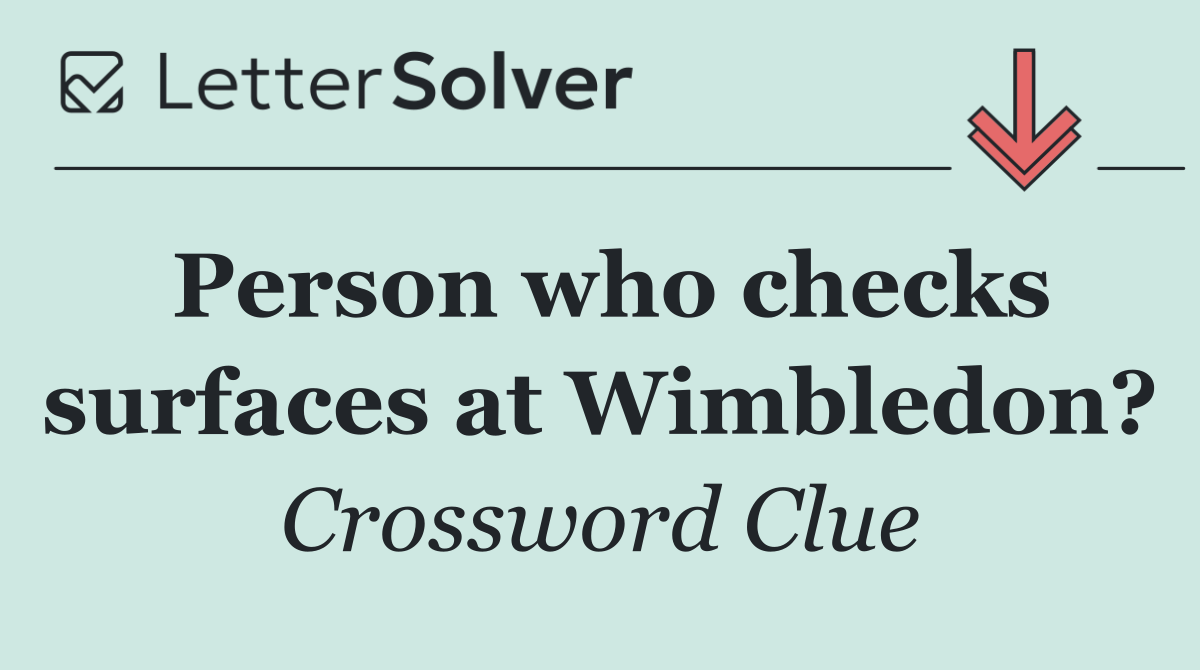 Person who checks surfaces at Wimbledon?