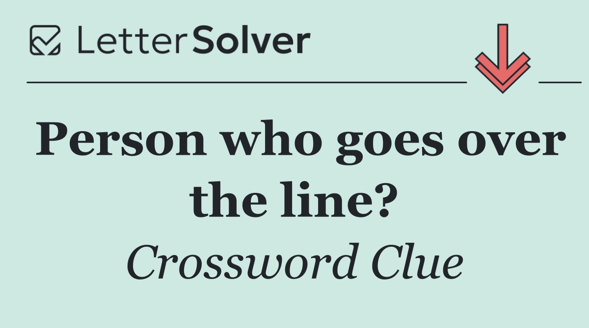Person who goes over the line?