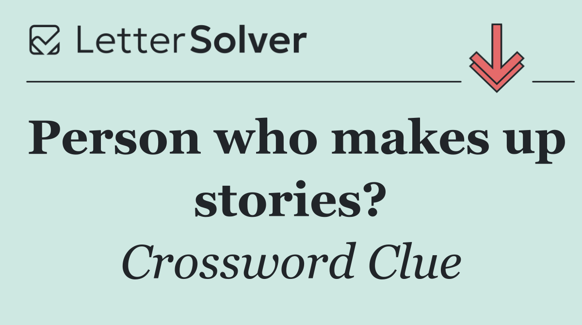Person who makes up stories?