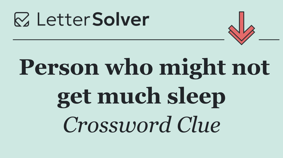 Person who might not get much sleep