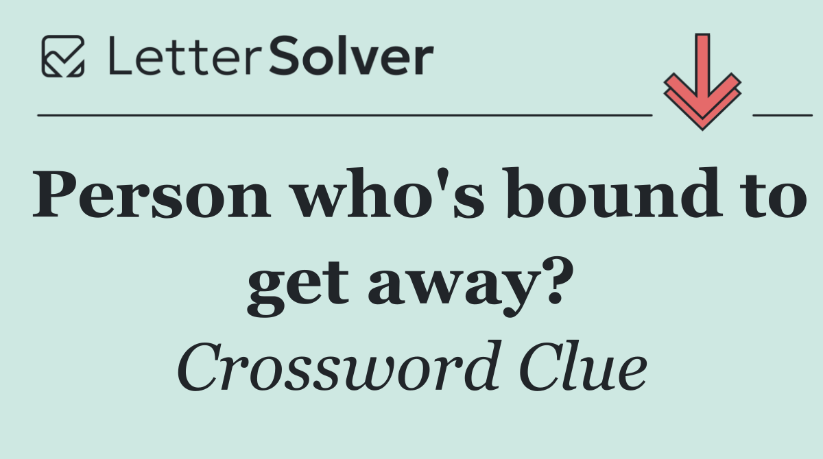 Person who's bound to get away?