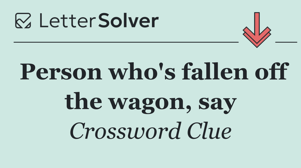 Person who's fallen off the wagon, say