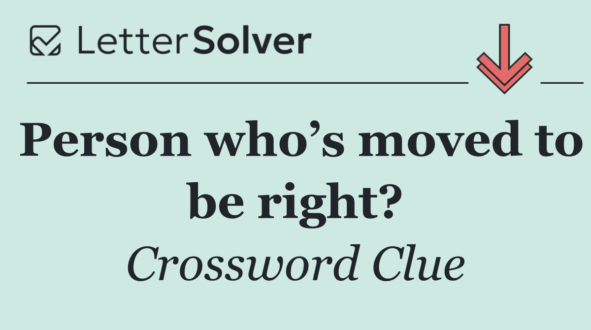 Person who’s moved to be right?