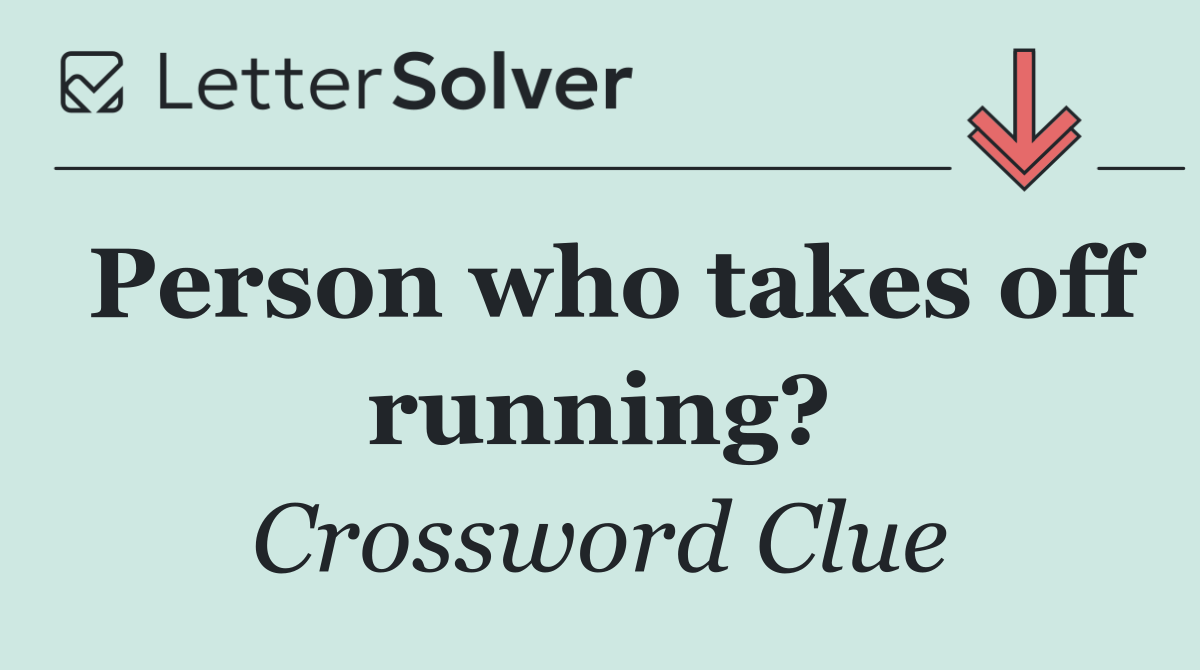 Person who takes off running?