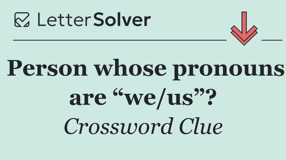Person whose pronouns are “we/us”?