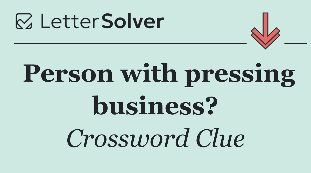 Person with pressing business?