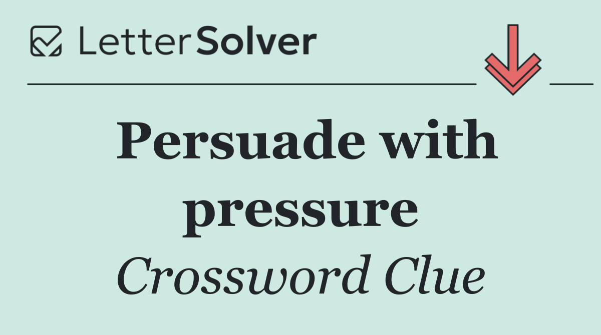 Persuade with pressure