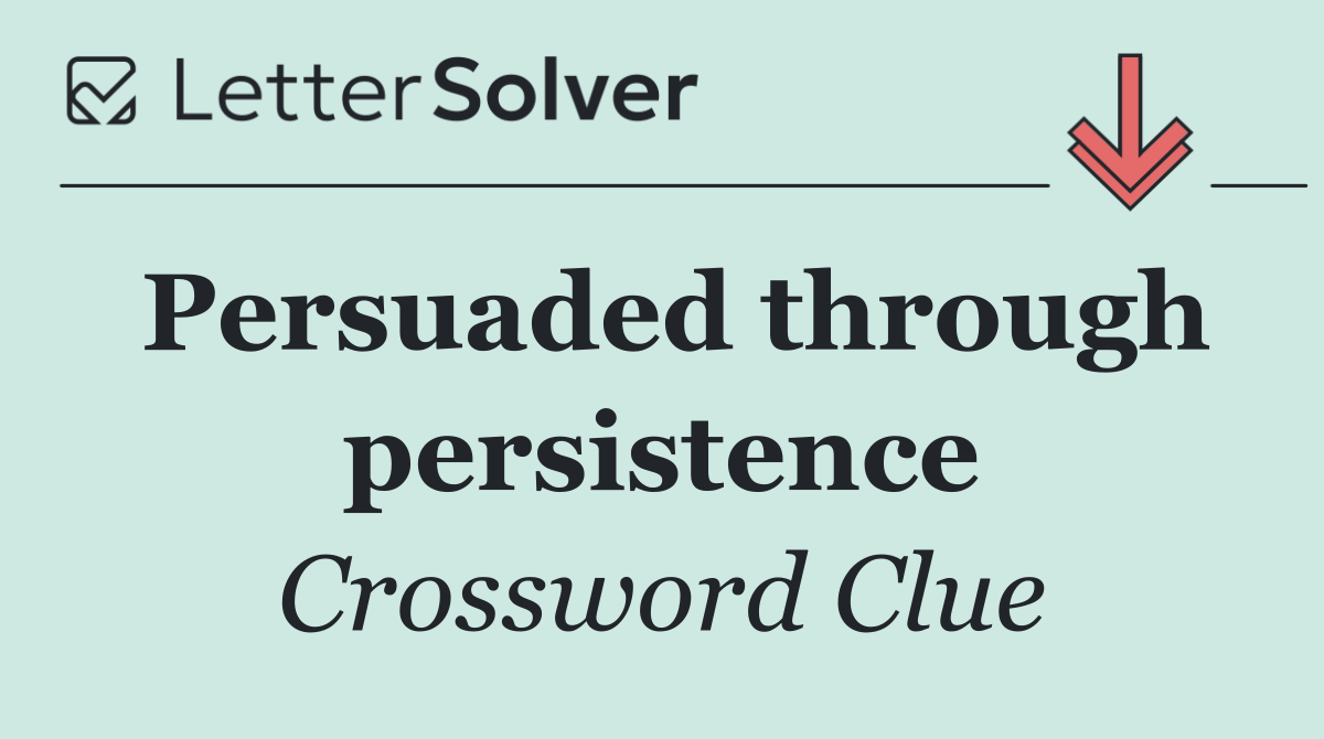 Persuaded through persistence