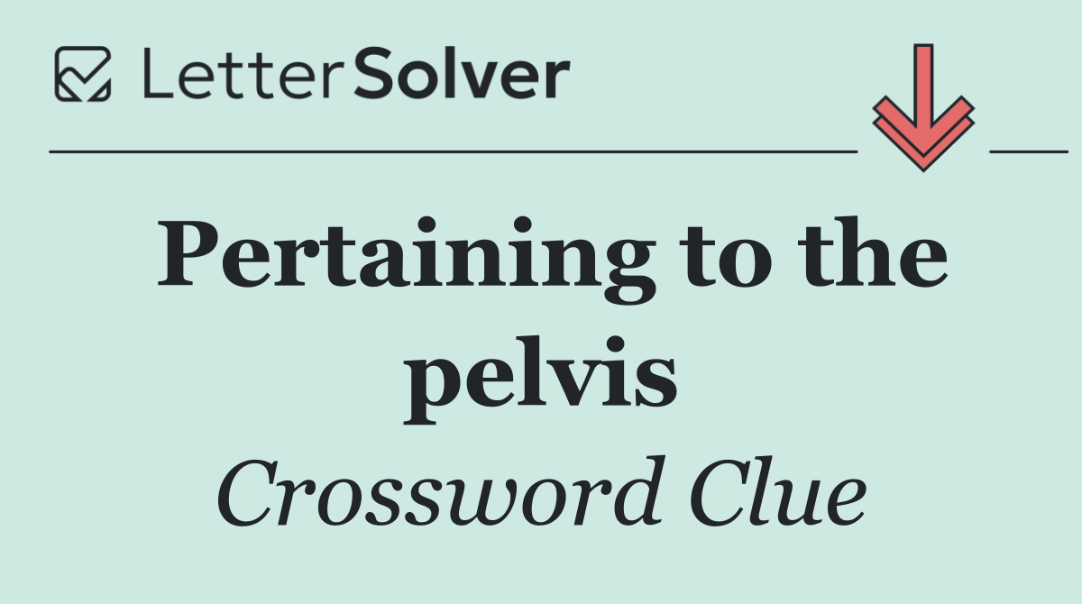 Pertaining to the pelvis