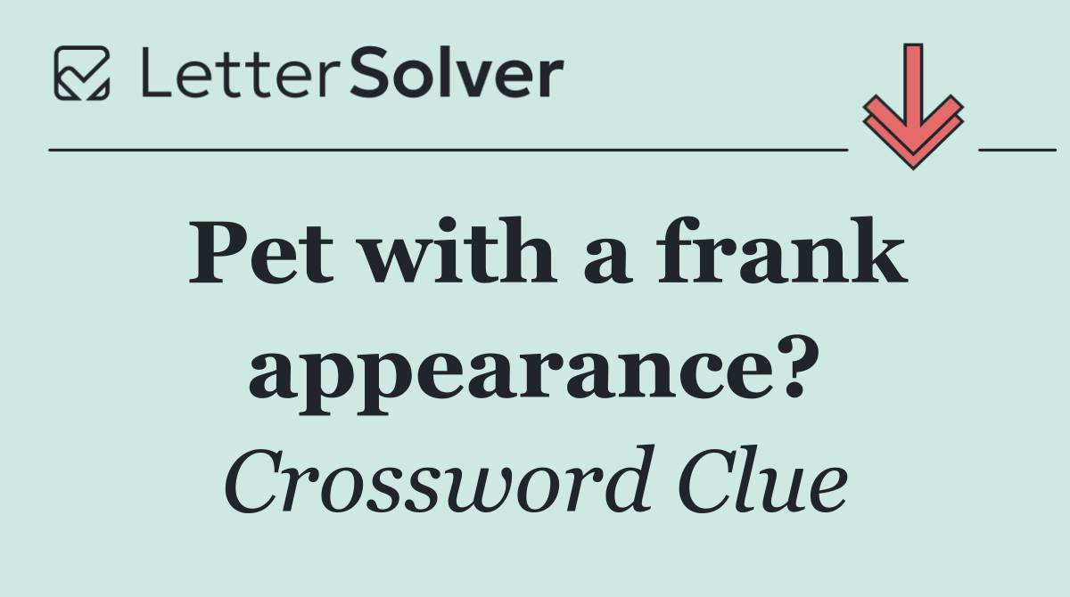 Pet with a frank appearance?