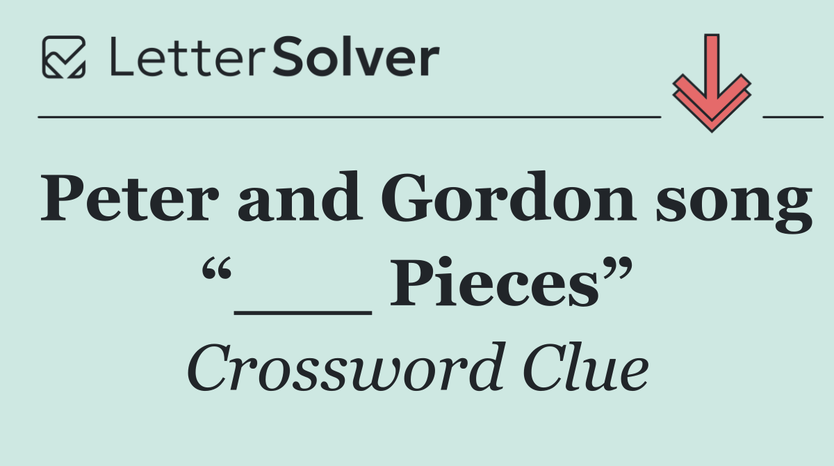 Peter and Gordon song “___ Pieces”