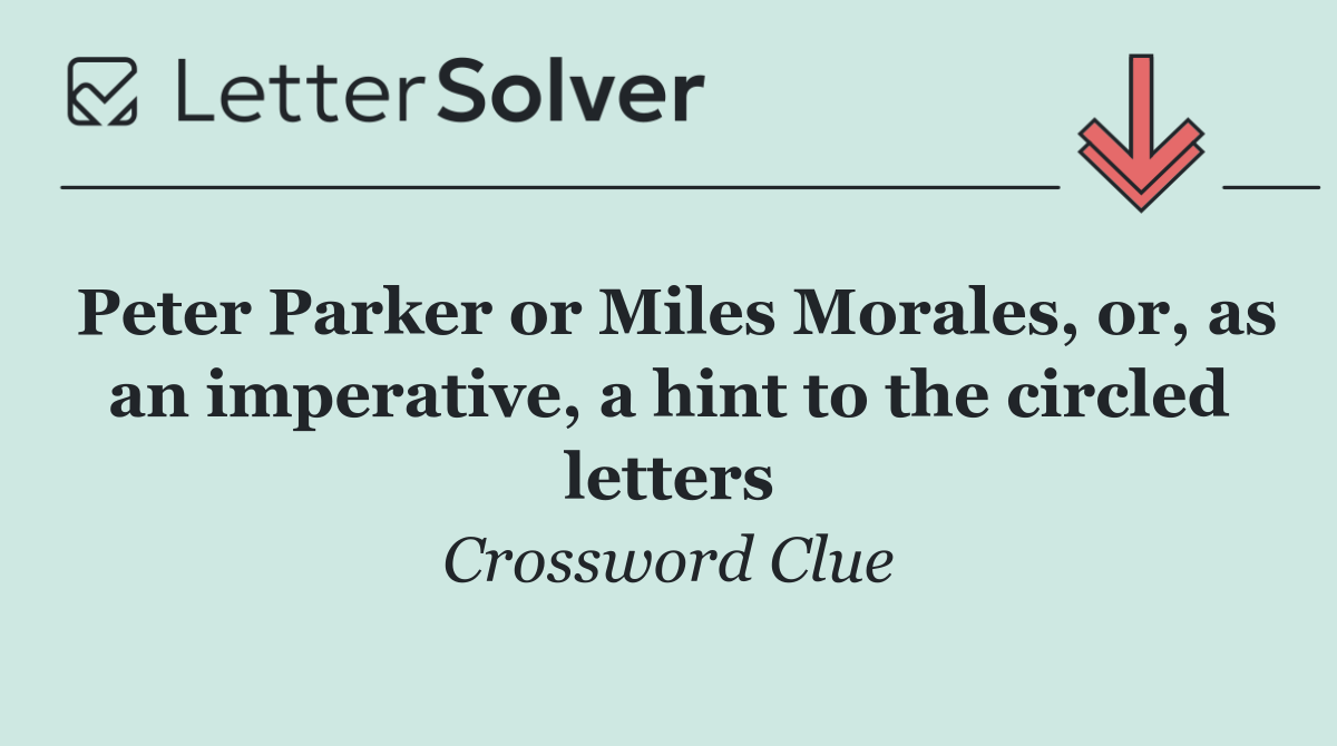 Peter Parker or Miles Morales, or, as an imperative, a hint to the circled letters