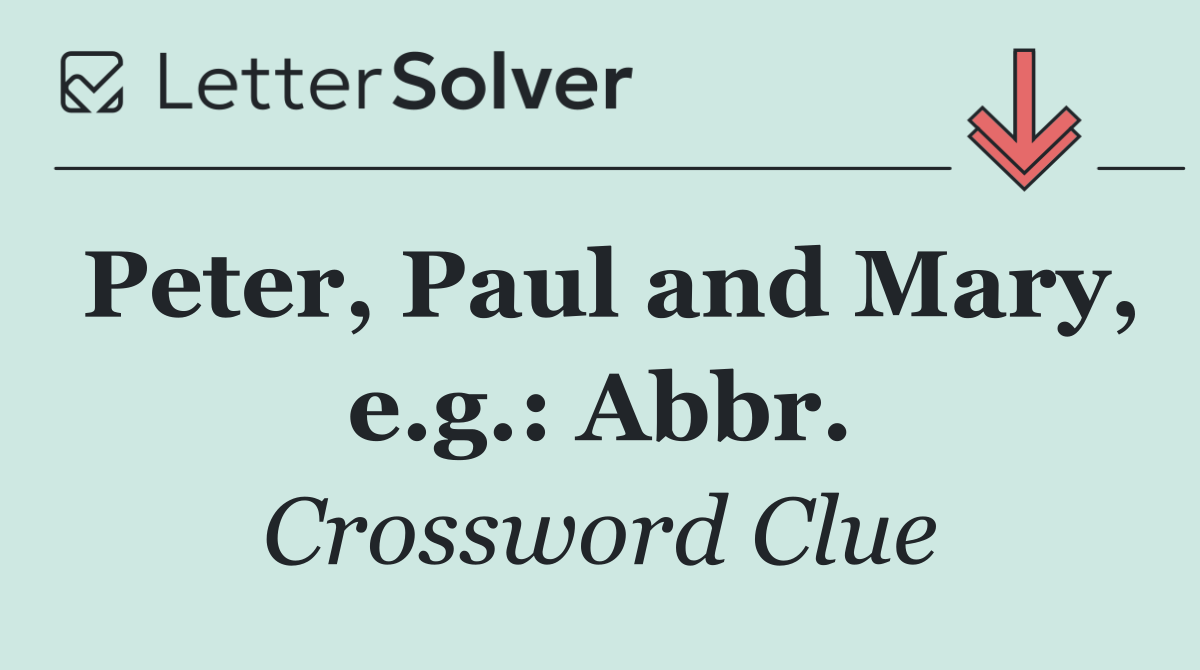 Peter, Paul and Mary, e.g.: Abbr.