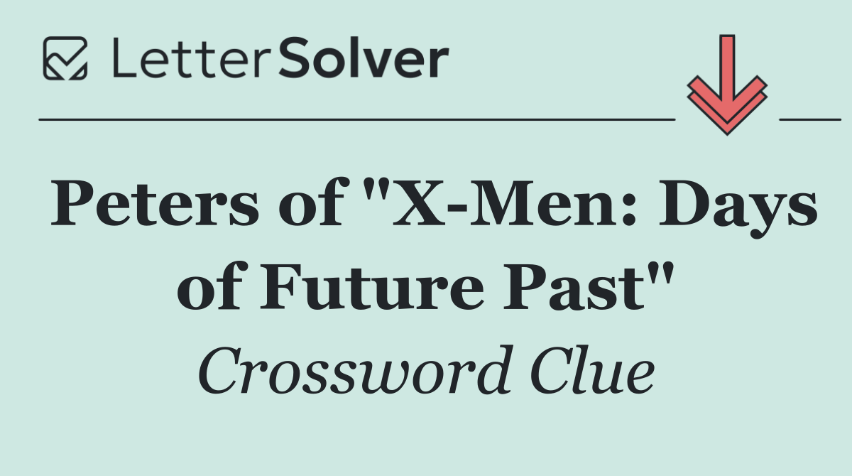 Peters of "X Men: Days of Future Past"