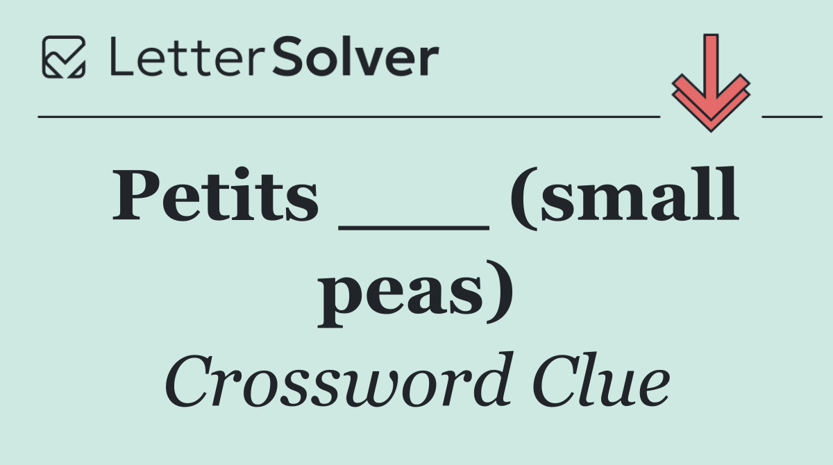 Petits ___ (small peas)
