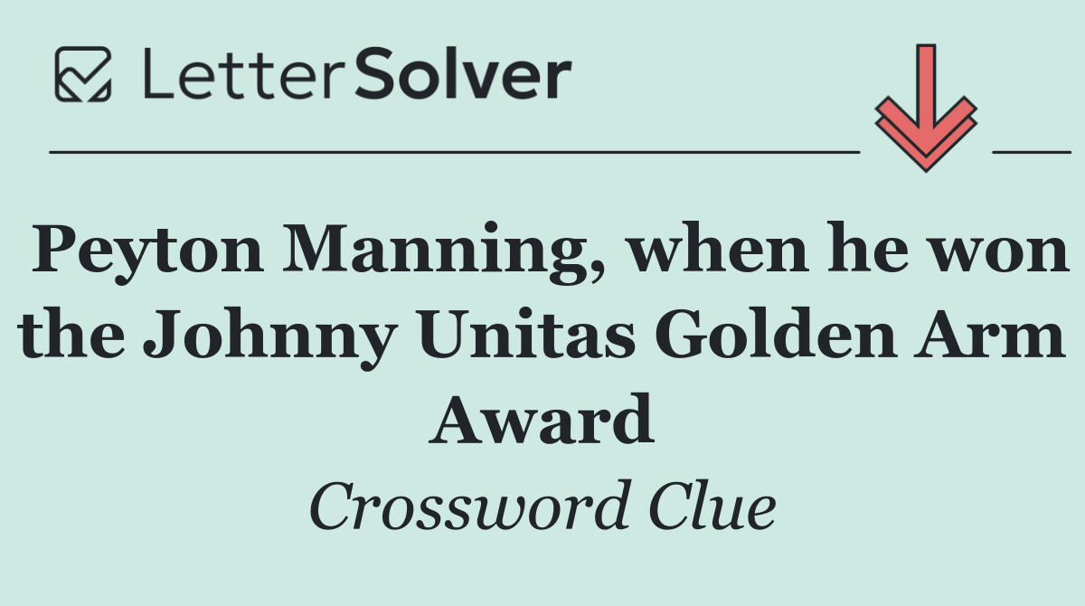 Peyton Manning, when he won the Johnny Unitas Golden Arm Award