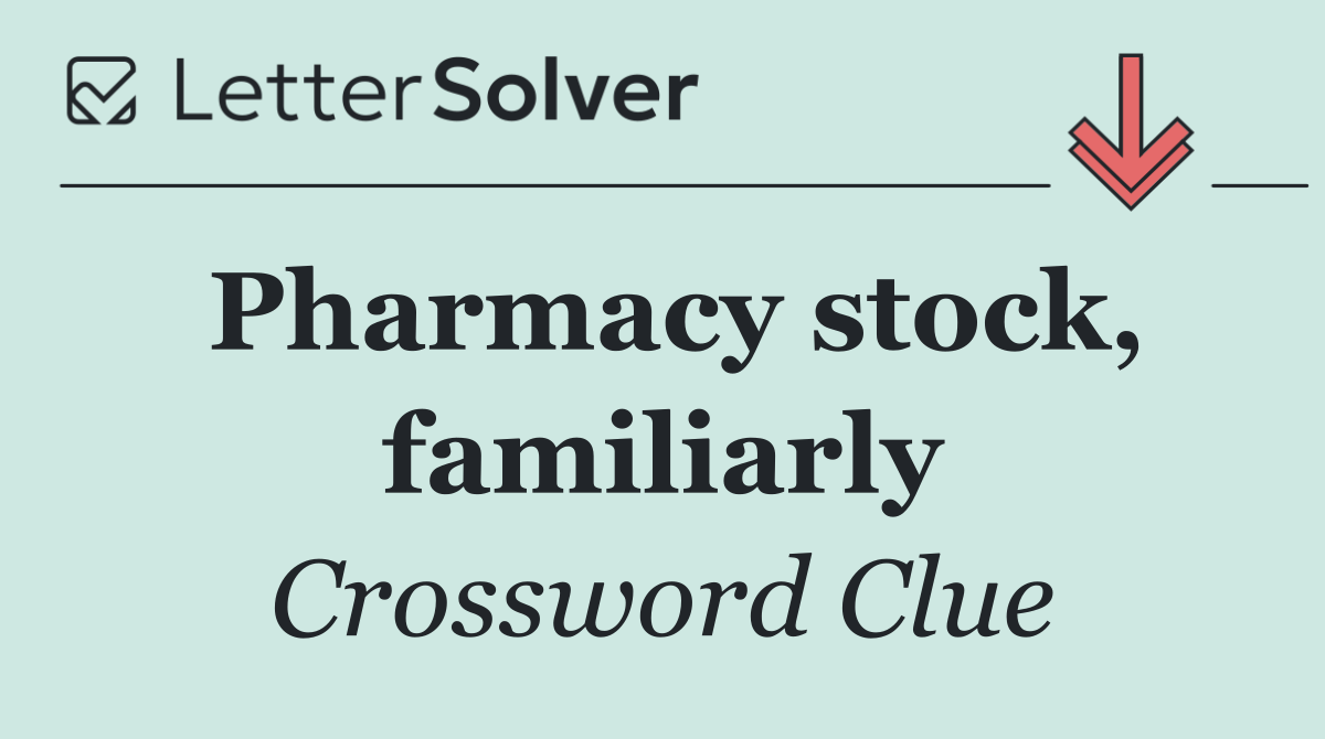 Pharmacy stock, familiarly