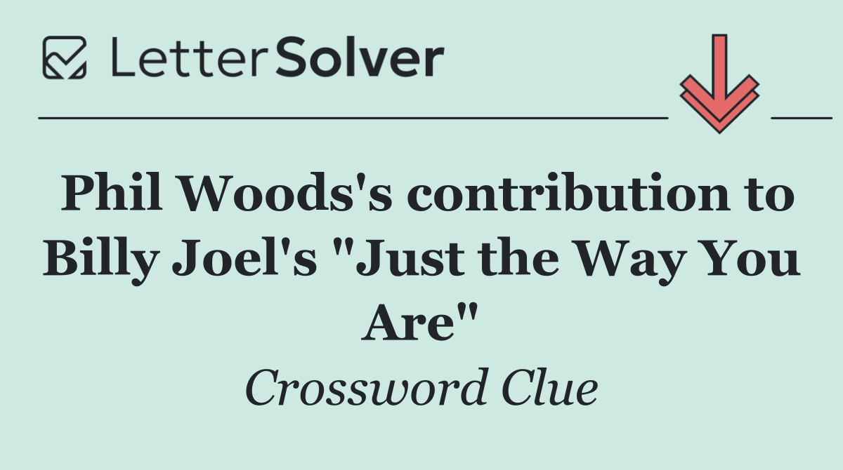 Phil Woods's contribution to Billy Joel's "Just the Way You Are"