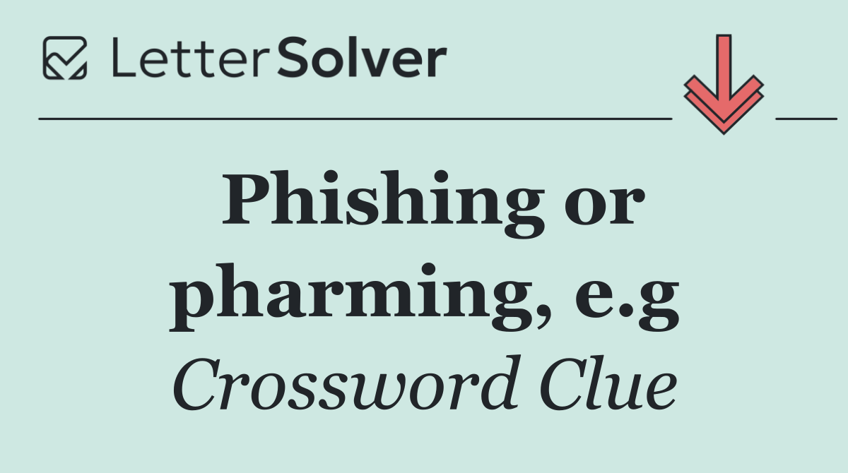 Phishing or pharming, e.g