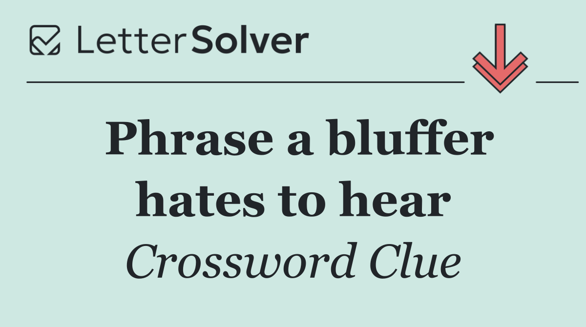 Phrase a bluffer hates to hear