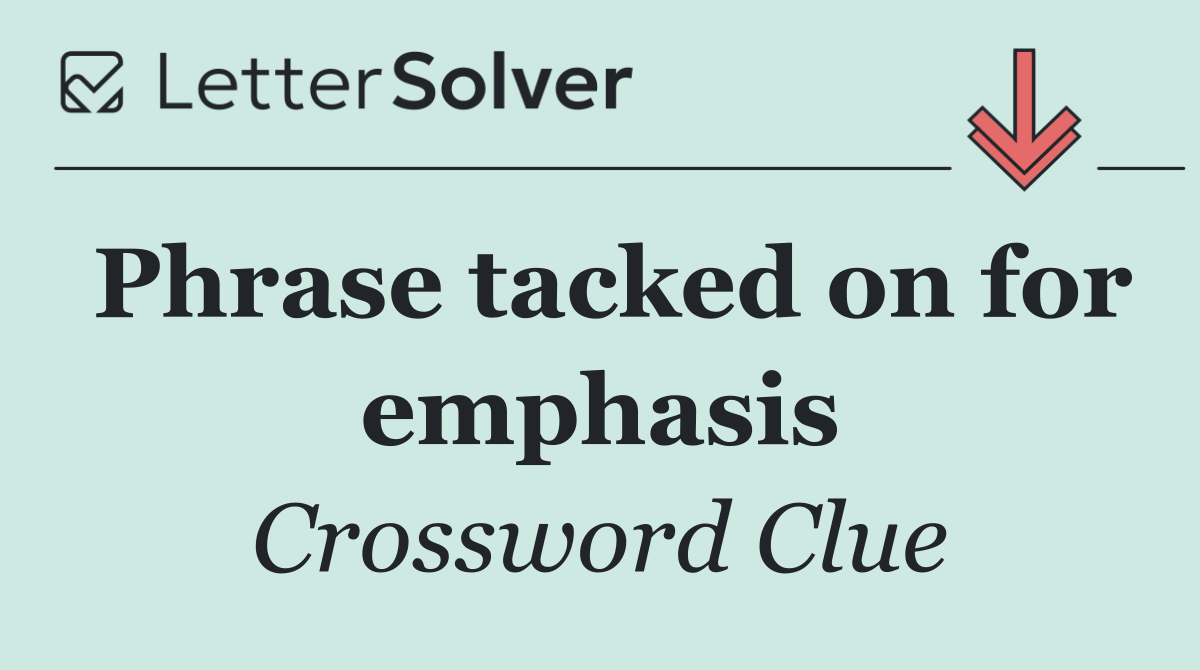 Phrase tacked on for emphasis