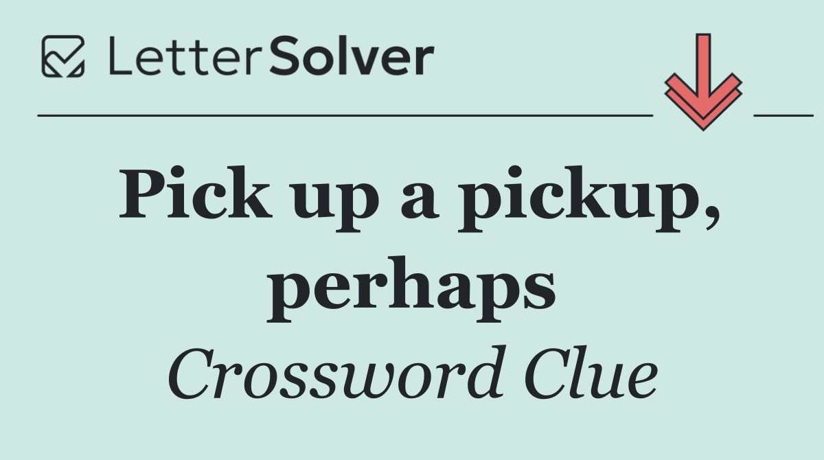 Pick up a pickup, perhaps