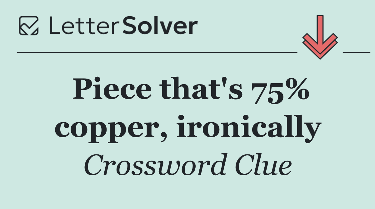Piece that's 75% copper, ironically