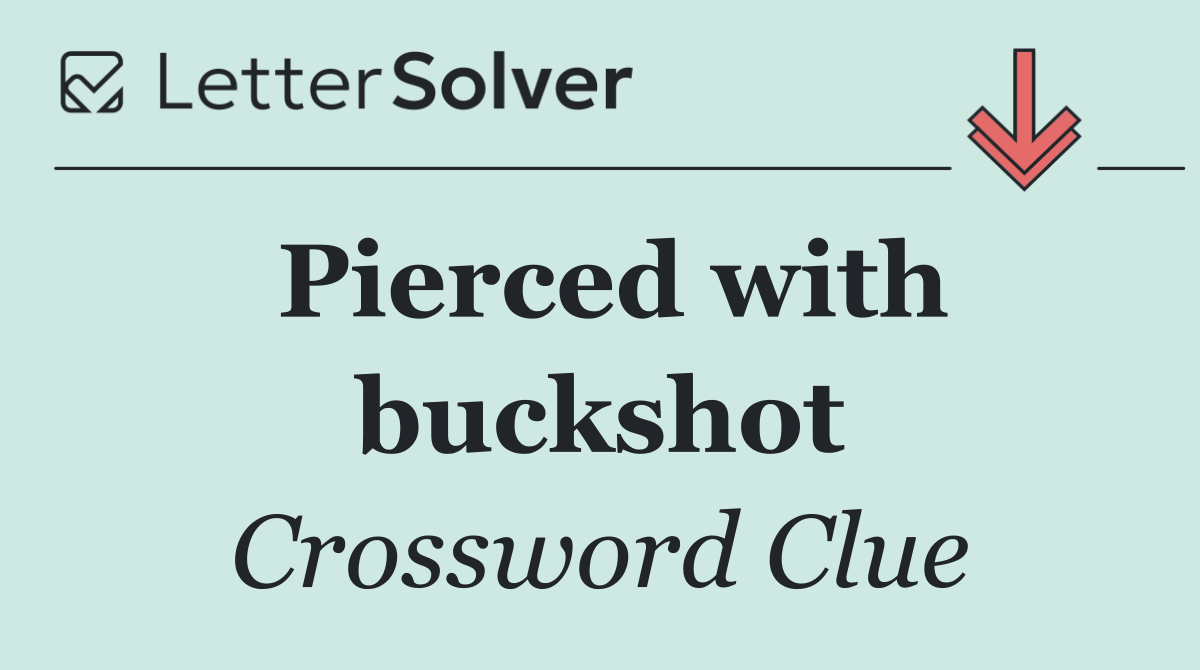 Pierced with buckshot