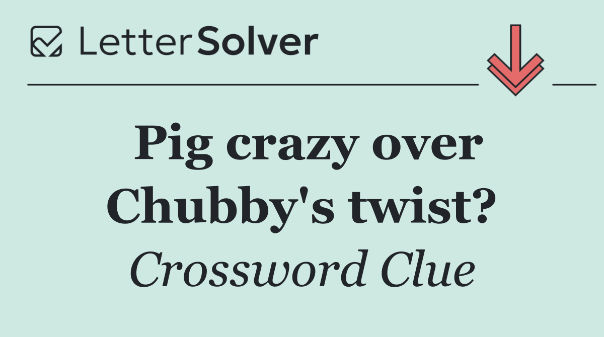 Pig crazy over Chubby's twist?