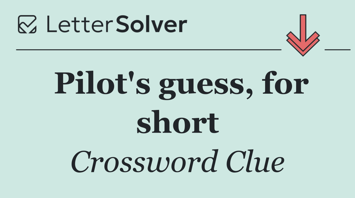Pilot's guess, for short