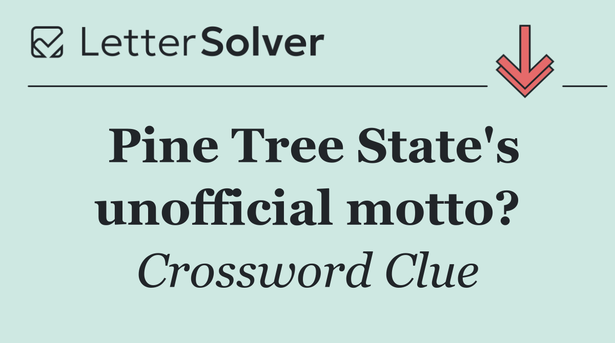 Pine Tree State's unofficial motto?