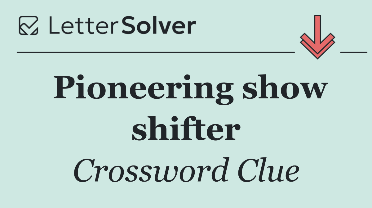 Pioneering show shifter