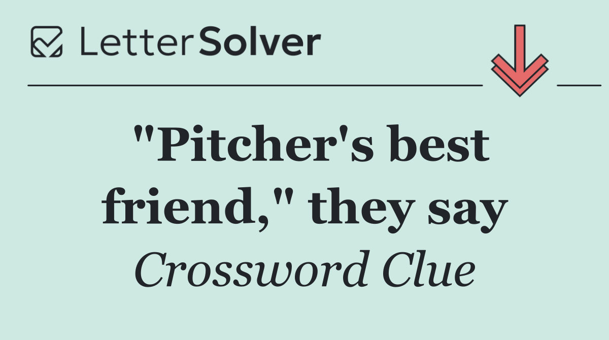 "Pitcher's best friend," they say