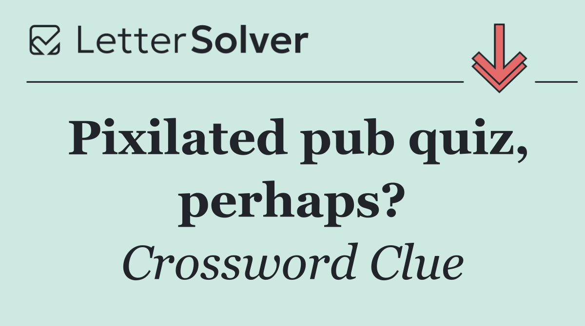 Pixilated pub quiz, perhaps?