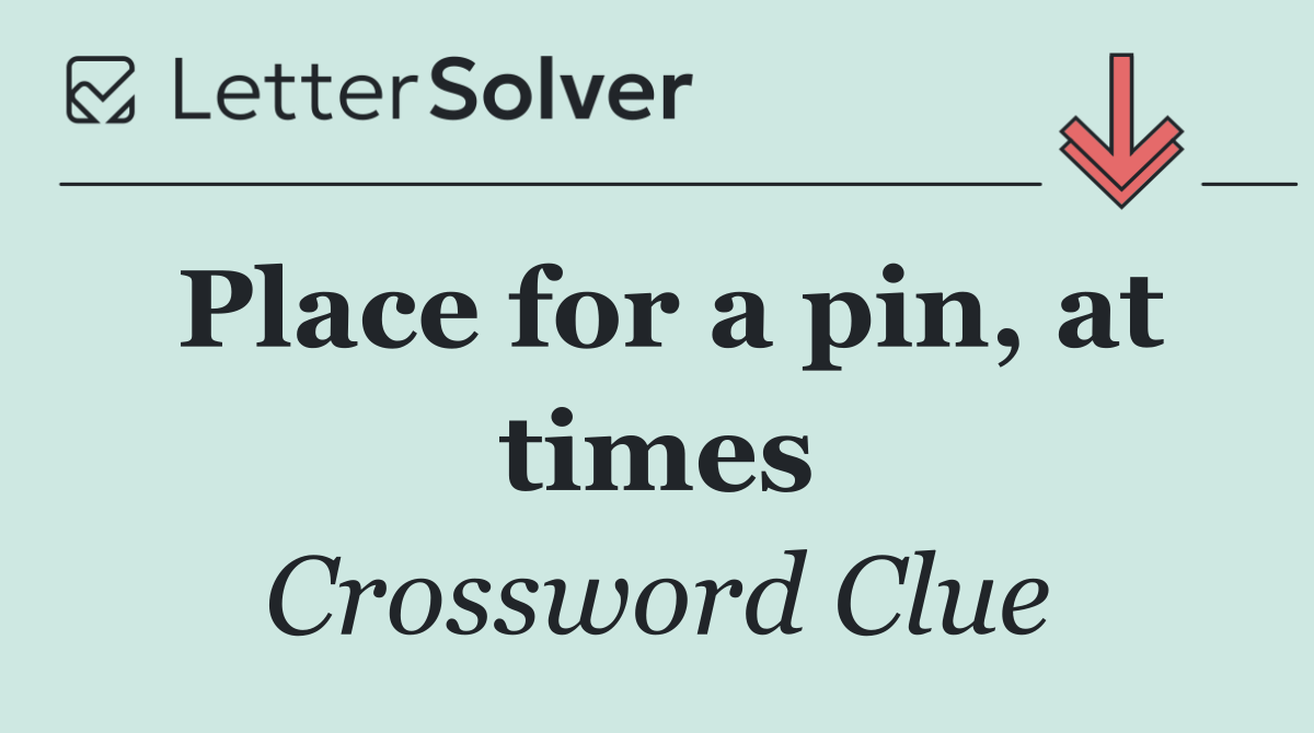 Place for a pin, at times