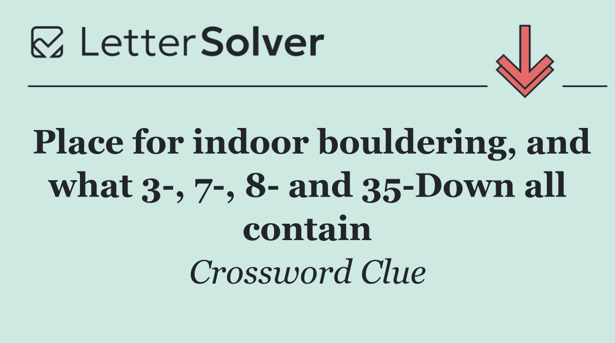 Place for indoor bouldering, and what 3 , 7 , 8  and 35 Down all contain